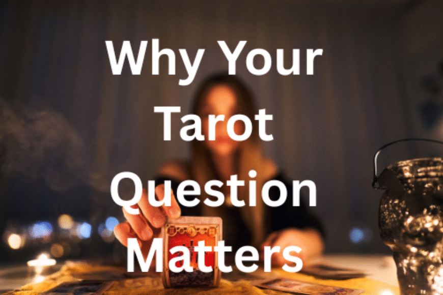 Why Your Tarot Question Matters